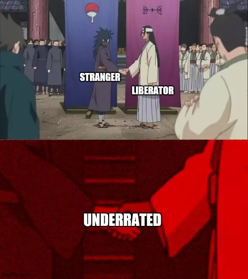 Naruto Handshake Meme Template | LIBERATOR; STRANGER; UNDERRATED | image tagged in naruto handshake meme template | made w/ Imgflip meme maker