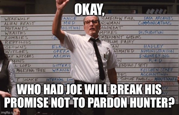 Cabin the the woods | OKAY, WHO HAD JOE WILL BREAK HIS PROMISE NOT TO PARDON HUNTER? | image tagged in cabin the the woods | made w/ Imgflip meme maker