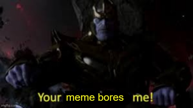 boring meme thanos | image tagged in boring meme thanos | made w/ Imgflip meme maker