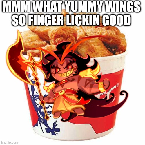 He's eating those chicken cheese wings | MMM WHAT YUMMY WINGS SO FINGER LICKIN GOOD | image tagged in kfc bucket,burning spice cookie,cookie run kingdom | made w/ Imgflip meme maker