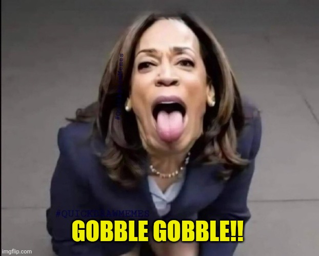 Kamala | GOBBLE GOBBLE!! | image tagged in kamala | made w/ Imgflip meme maker