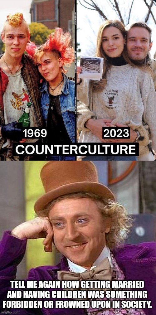 You're not "counterculture" you're just cringe culture | TELL ME AGAIN HOW GETTING MARRIED AND HAVING CHILDREN WAS SOMETHING FORBIDDEN OR FROWNED UPON IN SOCIETY. | image tagged in memes,creepy condescending wonka,cringe,tradition,marriage,conservative logic | made w/ Imgflip meme maker