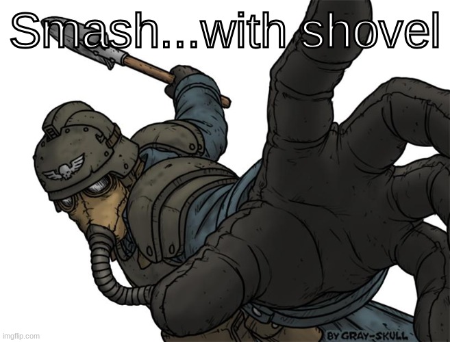 Uh oh | Smash...with shovel | image tagged in uh oh | made w/ Imgflip meme maker