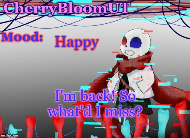 :) | Happy; I'm back! So what'd I miss? | made w/ Imgflip meme maker