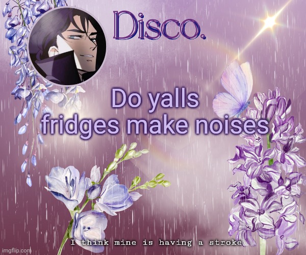 Disco's purple template | Do yalls fridges make noises; I think mine is having a stroke | image tagged in disco's purple template | made w/ Imgflip meme maker