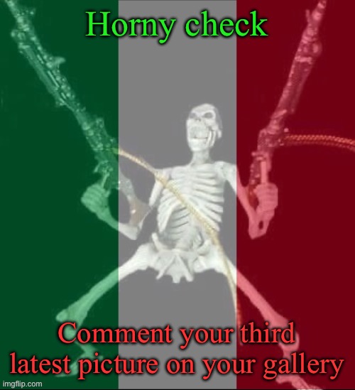 Horny check | Horny check; Comment your third latest picture on your gallery | image tagged in italy forever | made w/ Imgflip meme maker