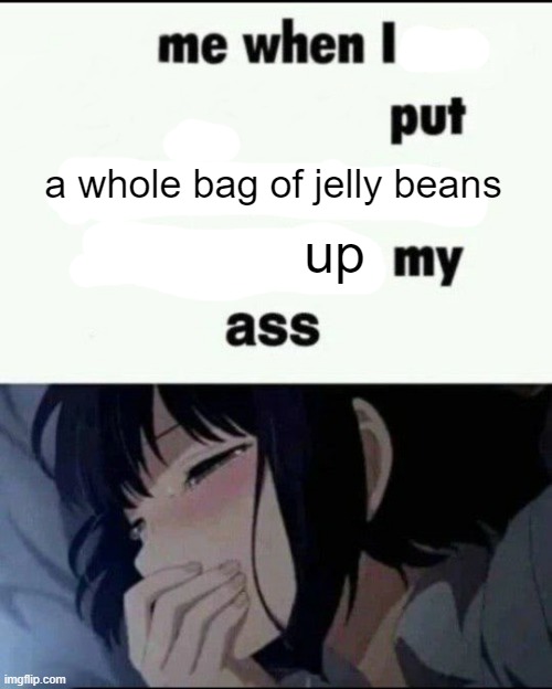 To make a long story short, | up; a whole bag of jelly beans | image tagged in me when i post x on x put my phone on vibrate shove it up ass | made w/ Imgflip meme maker