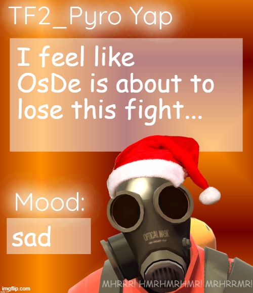 Festive TF2_Pyro Yap | I feel like OsDe is about to lose this fight... sad | image tagged in festive tf2_pyro yap | made w/ Imgflip meme maker