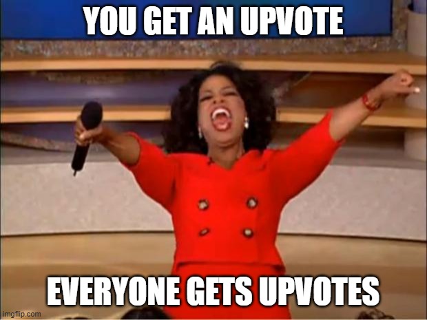 Oprah You Get A Meme | YOU GET AN UPVOTE; EVERYONE GETS UPVOTES | image tagged in memes,oprah you get a | made w/ Imgflip meme maker