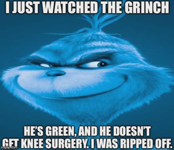 ripped off | image tagged in gifs,memes,funny,shitpost,grinch,knee surgery | made w/ Imgflip meme maker