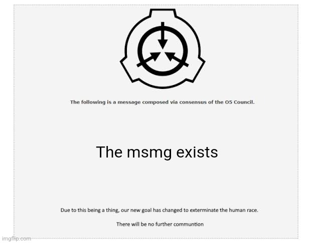 SCP 5000 Annoncement | The msmg exists | image tagged in scp 5000 annoncement | made w/ Imgflip meme maker