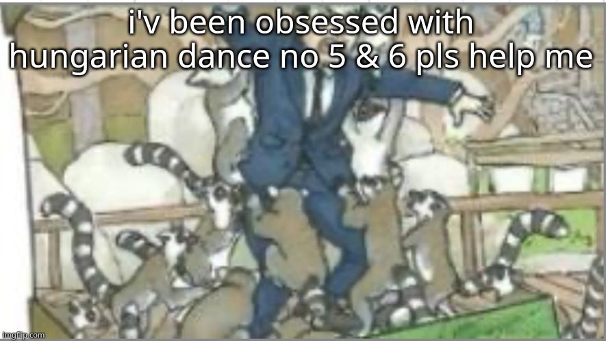 an even more retarded Jim | i'v been obsessed with hungarian dance no 5 & 6 pls help me | image tagged in an even more retarded jim | made w/ Imgflip meme maker