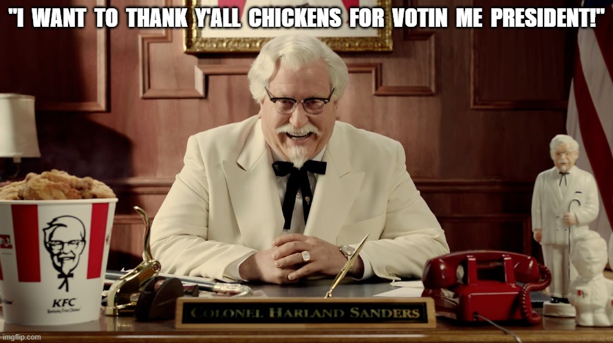 Chickens Home to Roost | "I  WANT  TO  THANK  Y'ALL  CHICKENS  FOR  VOTIN  ME  PRESIDENT!" | image tagged in chickens | made w/ Imgflip meme maker