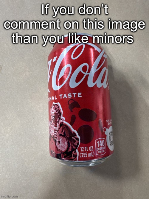 Coke | If you don’t comment on this image than you like minors | image tagged in coke | made w/ Imgflip meme maker