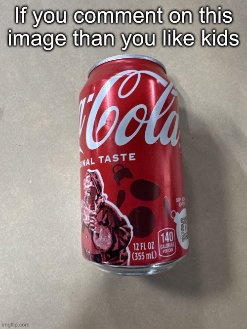 Coke | If you comment on this image than you like kids | image tagged in coke | made w/ Imgflip meme maker