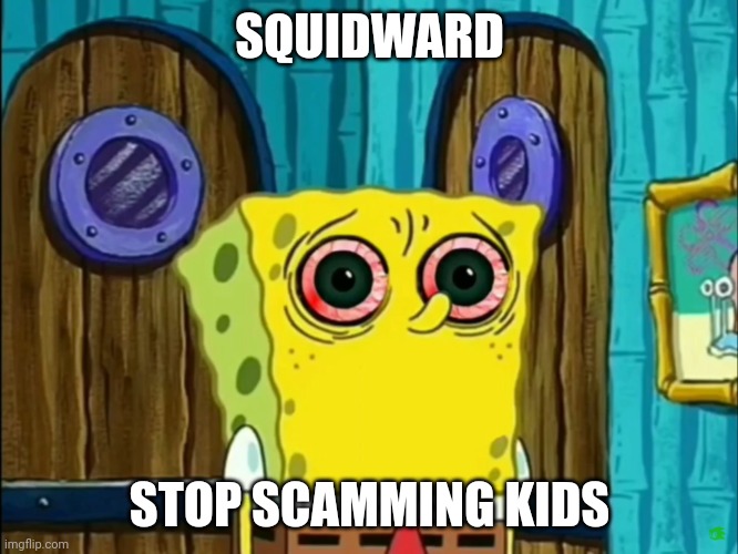 Noscam | SQUIDWARD; STOP SCAMMING KIDS | made w/ Imgflip meme maker