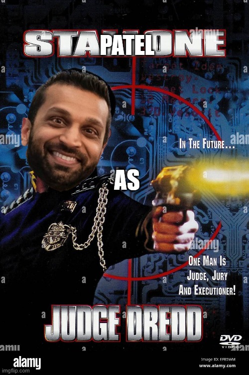 The New Judge Dredd. | PATEL; AS | image tagged in democrats,fbi,republicans,judge dredd | made w/ Imgflip meme maker