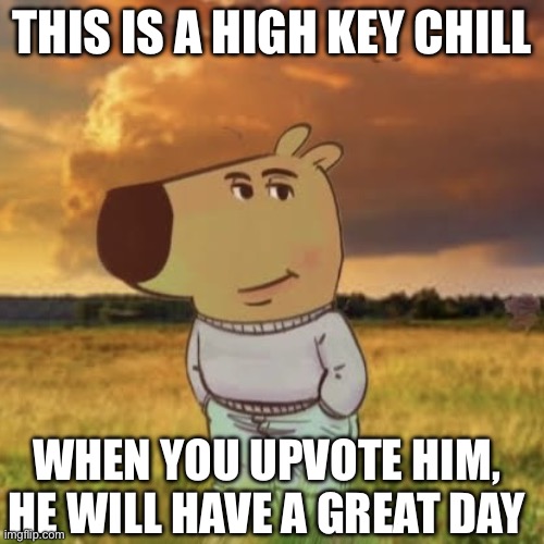 Just a high key chill guy | THIS IS A HIGH KEY CHILL; WHEN YOU UPVOTE HIM, HE WILL HAVE A GREAT DAY | image tagged in chill guy,fortnite | made w/ Imgflip meme maker