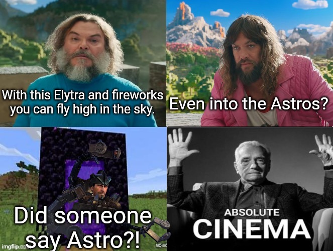 Minecraft Absolute Cinema | With this Elytra and fireworks you can fly high in the sky. Even into the Astros? Did someone say Astro?! | image tagged in minecraft movie popular character plot twist portal introduction | made w/ Imgflip meme maker