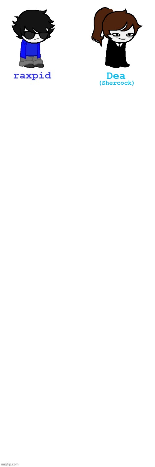 If you wanna be added then just Idk | Dea; (Shercock) | made w/ Imgflip meme maker