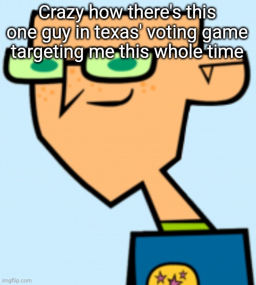 harold | Crazy how there's this one guy in texas' voting game targeting me this whole time | image tagged in harold | made w/ Imgflip meme maker