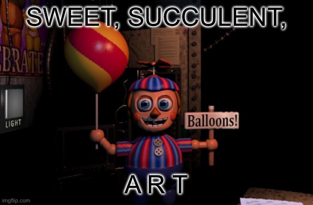 Balloon Boy | SWEET, SUCCULENT, A R T | image tagged in balloon boy | made w/ Imgflip meme maker