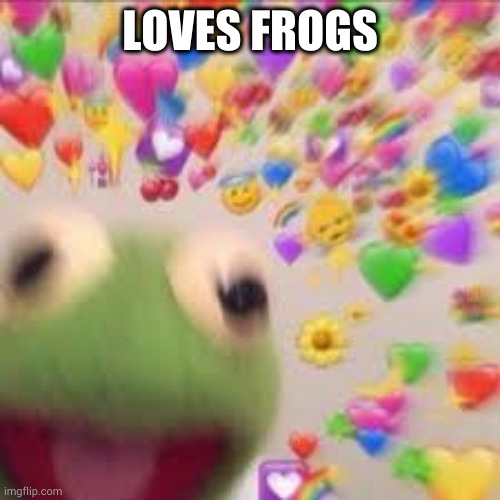 LOVES FROGS | image tagged in kermit with hearts | made w/ Imgflip meme maker