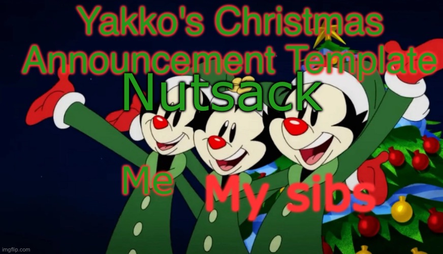 Yakko's Christmas Announcement Template | Nutsack | image tagged in yakko's christmas announcement template | made w/ Imgflip meme maker