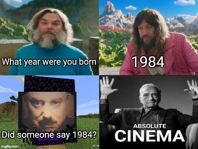 Minecraft Absolute Cinema | 1984; What year were you born; Did someone say 1984? | image tagged in minecraft movie popular character plot twist portal introduction | made w/ Imgflip meme maker