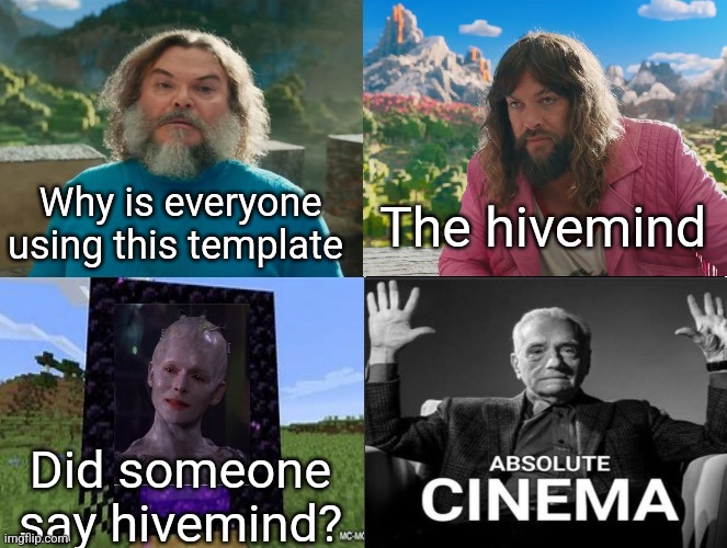 Minecraft Absolute Cinema | Why is everyone using this template; The hivemind; Did someone say hivemind? | image tagged in minecraft movie popular character plot twist portal introduction | made w/ Imgflip meme maker
