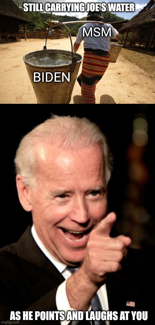 Gee What does that feel like? | STILL CARRYING JOE'S WATER; MSM; BIDEN; AS HE POINTS AND LAUGHS AT YOU | image tagged in memes,smilin biden,msm,msm lies | made w/ Imgflip meme maker