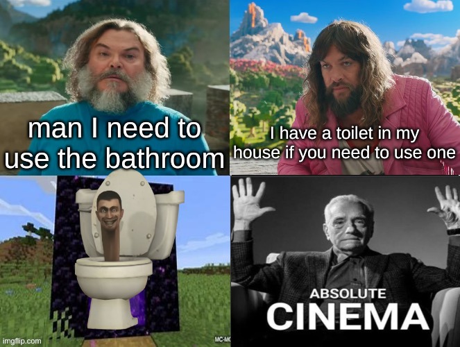 Minecraft Movie Popular Character Plot Twist Portal Introduction | man I need to use the bathroom; I have a toilet in my house if you need to use one | image tagged in minecraft movie popular character plot twist portal introduction | made w/ Imgflip meme maker