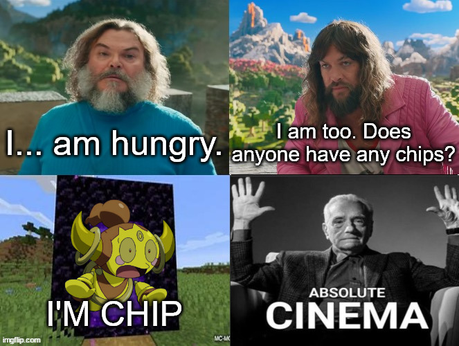 Minecraft Movie Popular Character Plot Twist Portal Introduction | I... am hungry. I am too. Does anyone have any chips? I'M CHIP | image tagged in minecraft movie popular character plot twist portal introduction | made w/ Imgflip meme maker