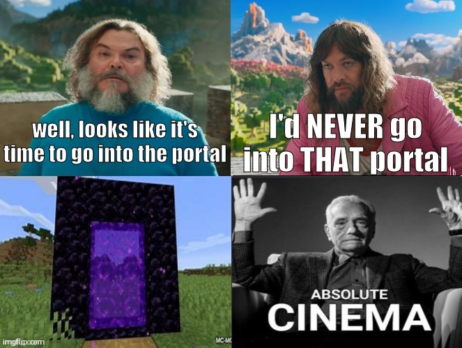 Minecraft Movie Popular Character Plot Twist Portal Introduction | well, looks like it's time to go into the portal; I'd NEVER go into THAT portal | image tagged in minecraft movie popular character plot twist portal introduction | made w/ Imgflip meme maker