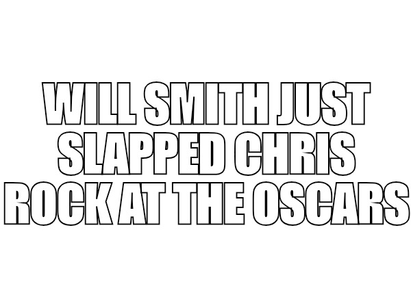 WILL SMITH JUST SLAPPED CHRIS ROCK AT THE OSCARS | made w/ Imgflip meme maker