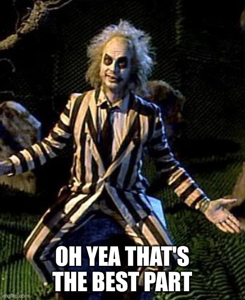 Beetlejuice | OH YEA THAT'S THE BEST PART | image tagged in beetlejuice | made w/ Imgflip meme maker