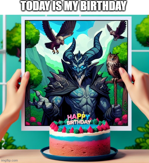 Happy Birthday Hybrid | TODAY IS MY BIRTHDAY | image tagged in memes,happy birthday,birthday,older,random,hybrid | made w/ Imgflip meme maker