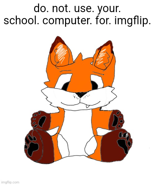 Cyrus Marketable Plushie | do. not. use. your. school. computer. for. imgflip. | image tagged in cyrus marketable plushie | made w/ Imgflip meme maker