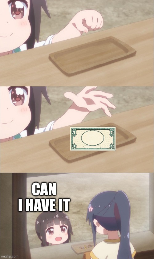 CAN I HAVE IT | image tagged in one please | made w/ Imgflip meme maker