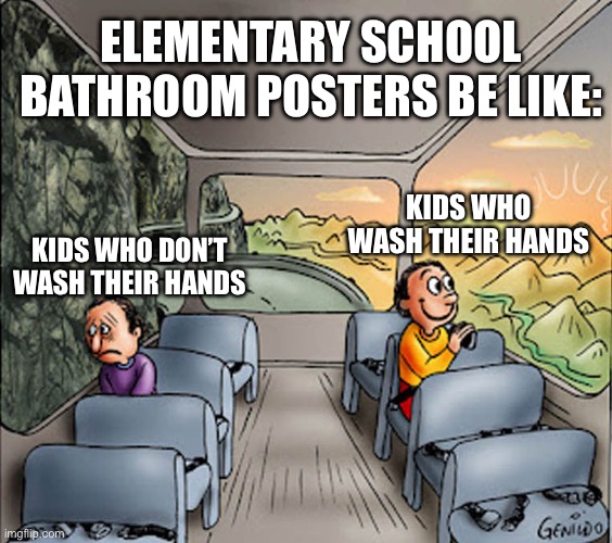 Two guys on a bus | ELEMENTARY SCHOOL BATHROOM POSTERS BE LIKE:; KIDS WHO WASH THEIR HANDS; KIDS WHO DON’T WASH THEIR HANDS | image tagged in two guys on a bus | made w/ Imgflip meme maker