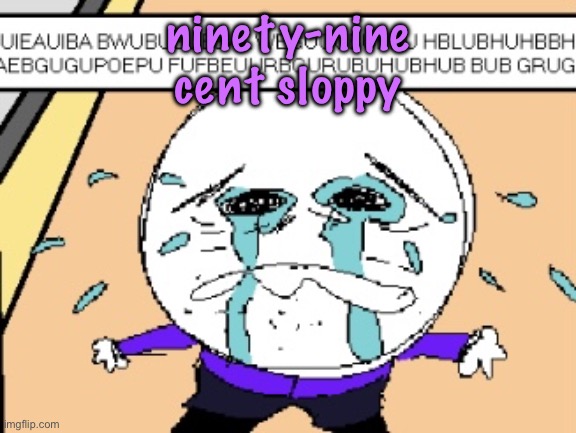 Protagonist crying | ninety-nine cent sloppy | image tagged in protagonist crying,cinnabox announcement | made w/ Imgflip meme maker