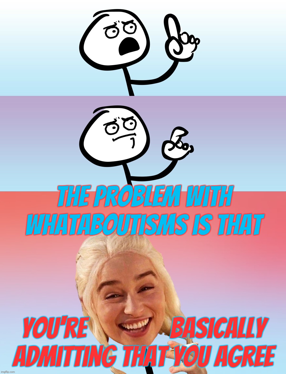 Yeah, I've hit upon this theme before | The problem with whataboutisms is that; you're               basically
admitting that you agree | image tagged in um wait on second thought,whataboutisms | made w/ Imgflip meme maker