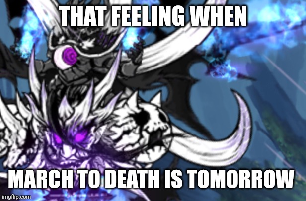 Whoever plays battle cats knows what I'm talking about. | THAT FEELING WHEN; MARCH TO DEATH IS TOMORROW | image tagged in battle cats cat,that feeling when | made w/ Imgflip meme maker