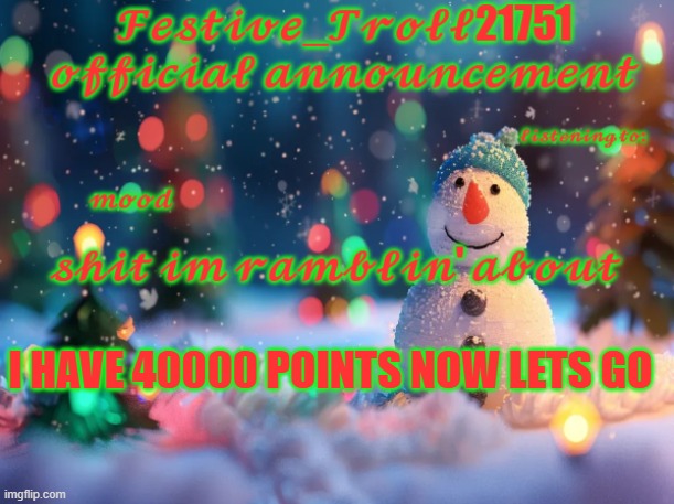 Major event | I HAVE 40000 POINTS NOW LETS GO | image tagged in festive_troll21751 official announcement | made w/ Imgflip meme maker