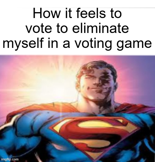 Superman starman meme | How it feels to vote to eliminate myself in a voting game | image tagged in superman starman meme | made w/ Imgflip meme maker