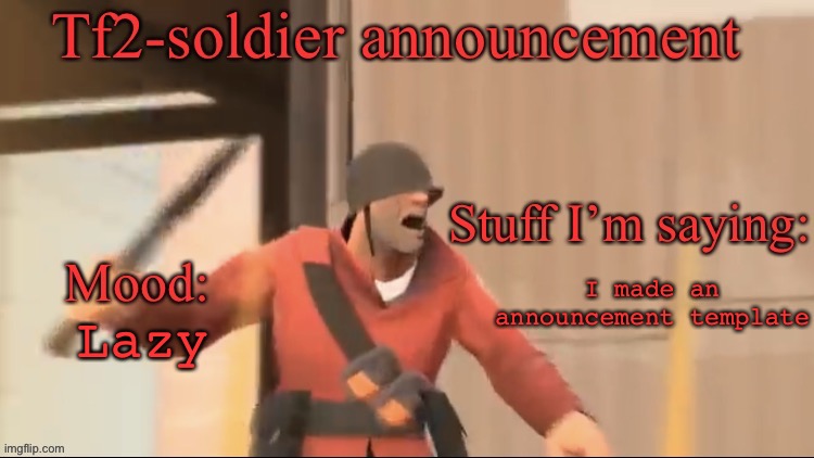 Tf2-soldier announcement | Lazy; I made an announcement template | image tagged in tf2-soldier announcement | made w/ Imgflip meme maker