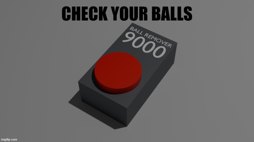 I made it in blender so if you want the 3D model of this I can give it to you I guess | image tagged in check your balls | made w/ Imgflip meme maker