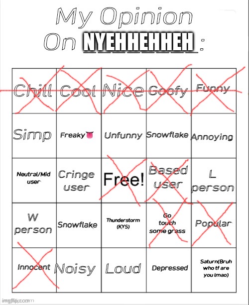 My Opinion On ________: Bingo by Andika V2 | NYEHHEHHEH | image tagged in my opinion on ________ bingo by andika v2 | made w/ Imgflip meme maker