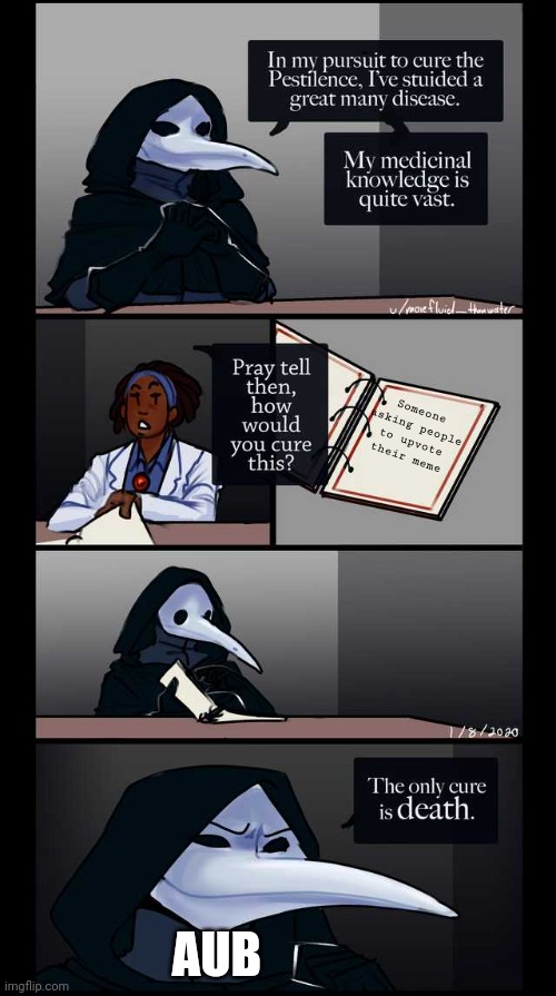 Fr they act like it is a fricking cognitohazard that makes you have to look at it or smth. Just scroll by bozo | Someone asking people to upvote their meme; AUB | image tagged in scp-49 the only cure is death | made w/ Imgflip meme maker