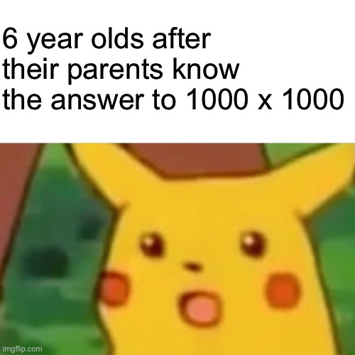 How did you know the answer?? | 6 year olds after their parents know the answer to 1000 x 1000 | image tagged in memes,surprised pikachu,math,children,funny,funny memes | made w/ Imgflip meme maker